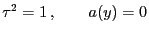 $\displaystyle \tau^2=1 ,\qquad a(y)=0$