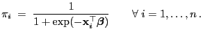 $\displaystyle \pi_i\;=\;\frac{1}{1+\exp(-{\mathbf{x}}_i^\top{\boldsymbol{\beta}})}\qquad\forall\;i=1,\ldots,n .$