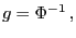 $\displaystyle g=\Phi^{-1} ,$