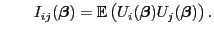 $\displaystyle \qquad
I_{ij}({\boldsymbol{\beta}})={\mathbb{E} }\bigl(U_i({\boldsymbol{\beta}})U_j({\boldsymbol{\beta}})\bigr) .
$