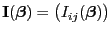 $ {\mathbf{I}}({\boldsymbol{\beta}})=\bigl(I_{ij}({\boldsymbol{\beta}})\bigr)$