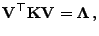 $\displaystyle {\mathbf{V}}^\top{\mathbf{K}}{\mathbf{V}}={\boldsymbol{\Lambda}} ,$