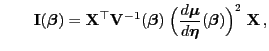 $\displaystyle \qquad {\mathbf{I}}({\boldsymbol{\beta}})={\mathbf{X}}^\top{\math...
...ol{\mu}}}{d{\boldsymbol{\eta}}}({\boldsymbol{\beta}})\Bigr)^2\; {\mathbf{X}} ,$