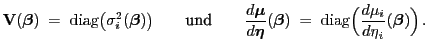 $\displaystyle {\mathbf{V}}({\boldsymbol{\beta}})\;=\;{\rm diag}\bigl(\sigma_i^2...
...a}})\;=\;{\rm diag}\Bigl(\frac{d\mu_i}{d\eta_i}({\boldsymbol{\beta}})\Bigr) .
$