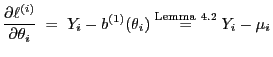 % latex2html id marker 47683
$\displaystyle \frac{\partial
\ell^{(i)}}{\partial\...
...;=\;Y_i-b^{(1)}(\theta_i)
\stackrel{{\rm Lemma~\ref{lem.kon.mom}}}{=}Y_i-\mu_i
$