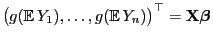 $ \bigl(g({\mathbb{E} }Y_1),\ldots,g({\mathbb{E} }Y_n)\bigr)^\top={\mathbf{X}}{\boldsymbol{\beta}}$