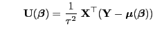 $\displaystyle \qquad {\mathbf{U}}({\boldsymbol{\beta}})=\frac{1}{\tau^2}\;{\mathbf{X}}^\top({\mathbf{Y}}-{\boldsymbol{\mu}}({\boldsymbol{\beta}}))$
