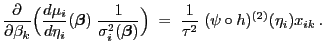 $\displaystyle \frac{\partial}{\partial\beta_k}
\Bigl(\frac{d\mu_i}{d\eta_i}({\b...
...l{\beta}})}\Bigr)\;=\;
\frac{1}{\tau^2}\;(\psi\circ h)^{(2)}(\eta_i) x_{ik} .
$