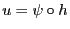 $ u=\psi\circ h$