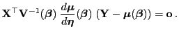 $\displaystyle {\mathbf{X}}^\top{\mathbf{V}}^{-1}({\boldsymbol{\beta}})\;\frac{d...
...l{\beta}})\; ({\mathbf{Y}}-{\boldsymbol{\mu}}({\boldsymbol{\beta}}))={\bf o} .$
