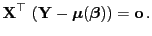$\displaystyle {\mathbf{X}}^\top ({\mathbf{Y}}-{\boldsymbol{\mu}}({\boldsymbol{\beta}}))={\bf o} .$