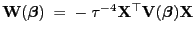 $ {\mathbf{W}}({\boldsymbol{\beta}})\;=\;-\;\tau^{-4}{\mathbf{X}}^\top{\mathbf{V}}({\boldsymbol{\beta}}){\mathbf{X}}$