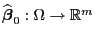 $ \widehat{\boldsymbol{\beta}}_0:\Omega\to\mathbb{R}^m$