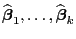 $ \widehat{\boldsymbol{\beta}}_1,\ldots,\widehat{\boldsymbol{\beta}}_k$