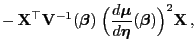 $\displaystyle - {\mathbf{X}}^\top{\mathbf{V}}^{-1}({\boldsymbol{\beta}})\;\Big...
...ymbol{\mu}}}{d{\boldsymbol{\eta}}}({\boldsymbol{\beta}})\Bigr)^2{\mathbf{X}} ,$
