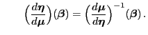 $\displaystyle \qquad
\Bigl(\frac{d{\boldsymbol{\eta}}}{d{\boldsymbol{\mu}}}\Big...
...d{\boldsymbol{\mu}}}{d{\boldsymbol{\eta}}}\Bigr)^{-1}({\boldsymbol{\beta}}) .
$