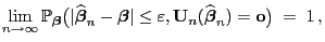 $\displaystyle \lim\limits_{n\to\infty}\mathbb{P}_{\boldsymbol{\beta}}\bigl(\ver...
...epsilon ,{\mathbf{U}}_n(\widehat{\boldsymbol{\beta}}_n)={\bf o}\bigr)\;=\; 1 ,$