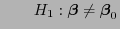 $\displaystyle \qquad
H_1:{\boldsymbol{\beta}}\not={\boldsymbol{\beta}}_0
$