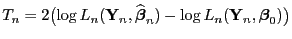 $\displaystyle T_n=2\bigl(\log L_n({\mathbf{Y}}_n,\widehat{\boldsymbol{\beta}}_n)-\log
L_n({\mathbf{Y}}_n,{\boldsymbol{\beta}}_0)\bigr)
$