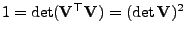 $ 1=\det({\mathbf{V}}^\top{\mathbf{V}})=(\det{\mathbf{V}})^2$