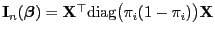 $ {\mathbf{I}}_n({\boldsymbol{\beta}})={\mathbf{X}}^\top{\rm diag}\bigl(\pi_i(1-\pi_i)\bigr){\mathbf{X}}$