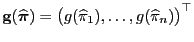 $ {\mathbf{g}}(\widehat{\boldsymbol{\pi}})=\bigl(g(\widehat\pi_1),\ldots,g(\widehat\pi_n)\bigr)^\top$
