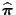 $ \widehat{\boldsymbol{\pi}}$
