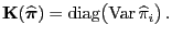 $\displaystyle {\mathbf{K}}(\widehat{\boldsymbol{\pi}}) = {\rm diag}\bigl({\rm Var } \widehat\pi_i\bigr) .$
