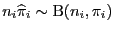 $ n_i\widehat\pi_i\sim{\rm B}(n_i,\pi_i)$