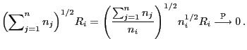 $\displaystyle \Bigl(\sum\nolimits_{j=1}^n n_j\Bigr)^{1/2} R_i=
\Biggl(\frac{\su...
...n n_j}{n_i}\Biggr)^{1/2}
n^{1/2}_i R_i \stackrel{{\rm P}}{\longrightarrow}0 .
$