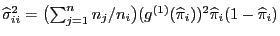 $ \widehat\sigma^2_{ii}= \bigl(\sum\nolimits_{j=1}^n
n_j/n_i\bigr)(g^{(1)}(\widehat\pi_i))^2\widehat\pi_i(1-\widehat\pi_i)$