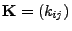 $ {\mathbf{K}}=(k_{ij})$
