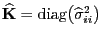 $ \widehat{\mathbf{K}}={\rm diag}\bigl(\widehat\sigma^2_{ii}\bigr)$