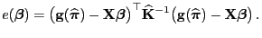 $\displaystyle e({\boldsymbol{\beta}})= \bigl({\mathbf{g}}(\widehat{\boldsymbol{...
...athbf{g}}(\widehat{\boldsymbol{\pi}})-{\mathbf{X}}{\boldsymbol{\beta}}\bigr) .$