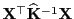 $ {\mathbf{X}}^\top\widehat{\mathbf{K}}^{-1}{\mathbf{X}}$