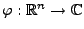 $ \varphi:\mathbb{R}^n\to\mathbb{C}$