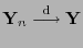 $ {\mathbf{Y}}_n\stackrel{{\rm d}}{\longrightarrow}{\mathbf{Y}}$