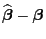$\displaystyle \widehat{\boldsymbol{\beta}}-{\boldsymbol{\beta}}$
