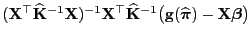$\displaystyle ({\mathbf{X}}^\top\widehat{\mathbf{K}}^{-1}{\mathbf{X}})^{-1}{\ma...
...{\mathbf{g}}(\widehat{\boldsymbol{\pi}})-{\mathbf{X}}{\boldsymbol{\beta}}\bigr)$