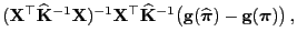 $\displaystyle ({\mathbf{X}}^\top\widehat{\mathbf{K}}^{-1}{\mathbf{X}})^{-1}{\ma...
...athbf{g}}(\widehat{\boldsymbol{\pi}})-{\mathbf{g}}({\boldsymbol{\pi}})\bigr) ,$