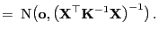$\displaystyle =\; {\rm N}\bigl({\bf o},\bigl({\mathbf{X}}^\top{\mathbf{K}}^{-1}{\mathbf{X}}\bigr)^{-1}\bigr) .$