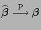 $ \widehat{\boldsymbol{\beta}}\stackrel{{\rm P}}{\longrightarrow}{\boldsymbol{\beta}}$