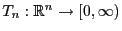 $ T_n:\mathbb{R}^n\to[0,\infty)$