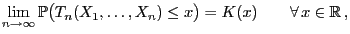 $\displaystyle \lim\limits_{n\to\infty}\mathbb{P}\bigl(T_n(X_1,\ldots,X_n) \le x\bigr)=
K(x)\qquad\forall  x\in\mathbb{R} ,
$