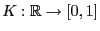 $ K:\mathbb{R}\to[0,1]$