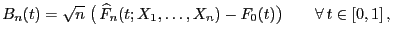 $\displaystyle B_n(t)=\sqrt{n}\;\bigl( \widehat F_n(t;X_1,\ldots,X_n)-F_0(t)\bigr)\qquad\forall t\in[0,1] ,$