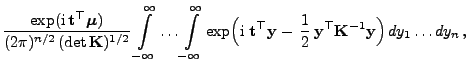 $\displaystyle \frac{\exp({\rm i} {\mathbf{t}}^\top{\boldsymbol{\mu}})}{(2\pi)^...
...{2} {\mathbf{y}}^\top {\mathbf{K}}^{-1}{\mathbf{y}}\Bigr)  dy_1\ldots
dy_n ,$