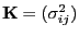 $ {\mathbf{K}}=(\sigma^2_{ij})$