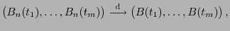 $\displaystyle \bigl(B_n(t_1),\ldots,B_n(t_m)\bigr)\stackrel{{\rm d}}{\longrightarrow} \bigl(B(t_1),\ldots,B(t_m)\bigr) ,$