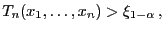 $\displaystyle T_n(x_1,\ldots,x_n)>\xi_{1-\alpha} ,
$